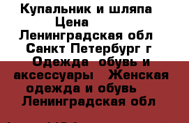 Купальник и шляпа › Цена ­ 400 - Ленинградская обл., Санкт-Петербург г. Одежда, обувь и аксессуары » Женская одежда и обувь   . Ленинградская обл.